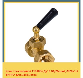 Кран трехходовой 11б18бк Ду15 G1/2"-М20х1.5 ВИПРА для манометра в Павлодаре
