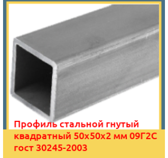 Профиль стальной гнутый квадратный 50х50х2 мм 09Г2С гост 30245-2003 в Павлодаре