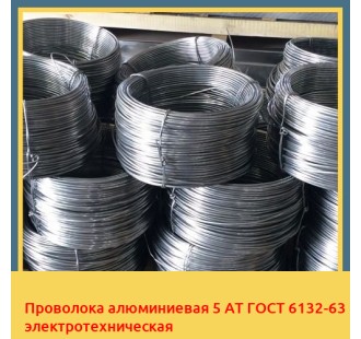 Проволока алюминиевая 5 АТ ГОСТ 6132-63 электротехническая в Павлодаре