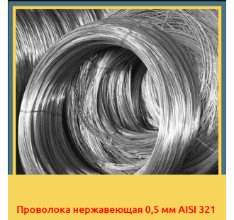 Проволока нержавеющая 0,5 мм AISI 321 в Павлодаре