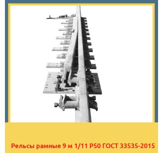 Рельсы рамные 9 м 1/11 Р50 ГОСТ 33535-2015 в Павлодаре