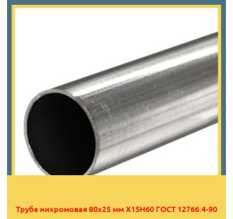 Труба нихромовая 80х25 мм Х15Н60 ГОСТ 12766.4-90 в Павлодаре